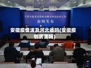 安徽疫情波及河北省吗(安徽疫情厉害吗)