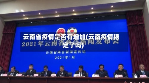 云南省疫情是否有增加(云南疫情稳定了吗)