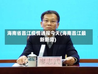 海南省昌江疫情通报今天(海南昌江最新新闻)
