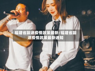 福建省蹦迪疫情政策最新/福建省蹦迪疫情政策最新通知