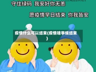 疫情什么可以结束(疫情啥事候结束)