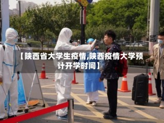 【陕西省大学生疫情,陕西疫情大学预计开学时间】