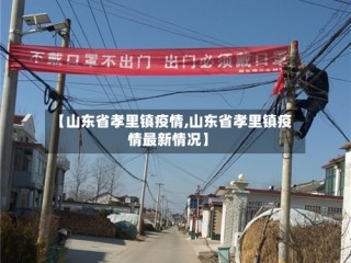 【山东省孝里镇疫情,山东省孝里镇疫情最新情况】