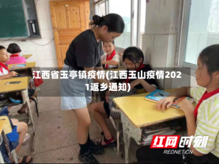 江西省玉亭镇疫情(江西玉山疫情2021返乡通知)