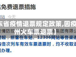 【广东省疫情退票规定政策,因疫情广州火车票退票】