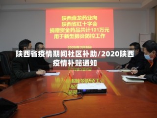 陕西省疫情期间社区补助/2020陕西疫情补贴通知