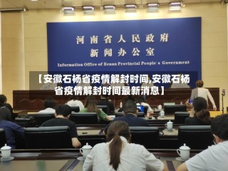 【安徽石杨省疫情解封时间,安徽石杨省疫情解封时间最新消息】