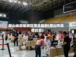 眉山省疫情防控消息最新(眉山市疫情政策)