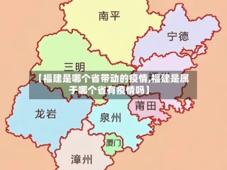 【福建是哪个省带动的疫情,福建是属于哪个省有疫情吗】
