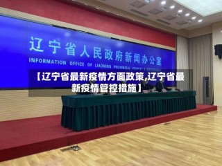 【辽宁省最新疫情方面政策,辽宁省最新疫情管控措施】