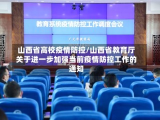 山西省高校疫情防控/山西省教育厅关于进一步加强当前疫情防控工作的通知