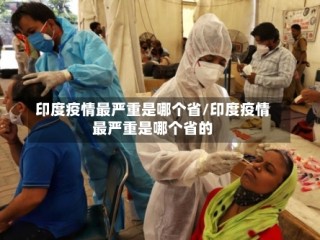 印度疫情最严重是哪个省/印度疫情最严重是哪个省的