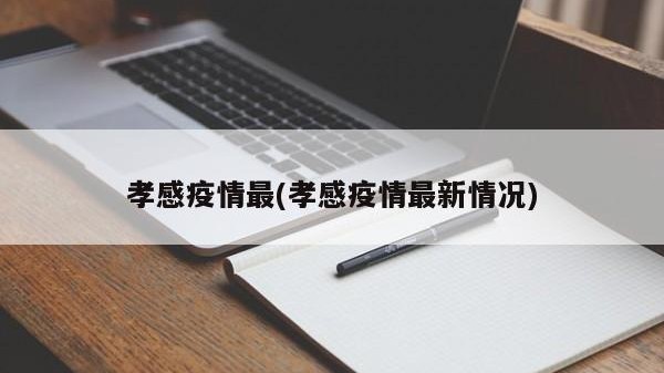 孝感疫情最(孝感疫情最新情况)