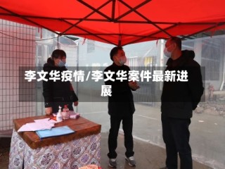 李文华疫情/李文华案件最新进展