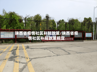 陕西省疫情社区补贴政策/陕西省疫情社区补贴政策规定