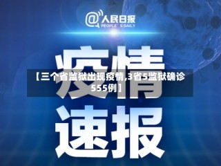 【三个省监狱出现疫情,3省5监狱确诊555例】