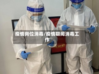 疫情岗位消毒/疫情期间消毒工作