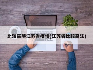 比较高院江苏省疫情(江苏省比较高法)