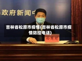 吉林省松原市疫情(吉林省松原市疫情防控电话)