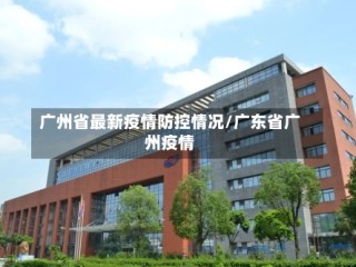 广州省最新疫情防控情况/广东省广州疫情