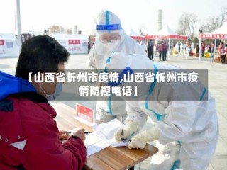 【山西省忻州市疫情,山西省忻州市疫情防控电话】