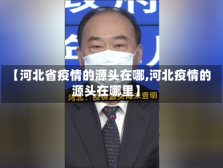 【河北省疫情的源头在哪,河北疫情的源头在哪里】
