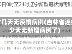 吉林省几天无疫情病例(吉林省连续多少天无新增病例了)