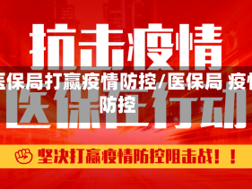 省医保局打赢疫情防控/医保局 疫情防控
