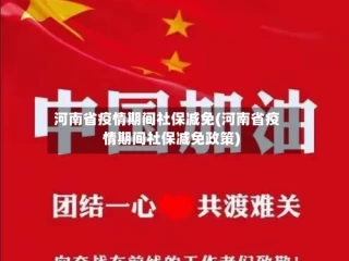 河南省疫情期间社保减免(河南省疫情期间社保减免政策)