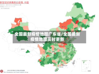 全国最新疫情地图广东省/全国最新疫情地图实时更新