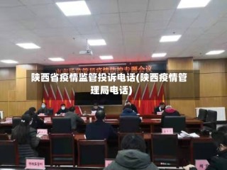 陕西省疫情监管投诉电话(陕西疫情管理局电话)