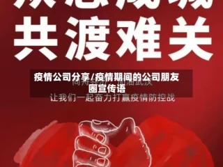 疫情公司分享/疫情期间的公司朋友圈宣传语