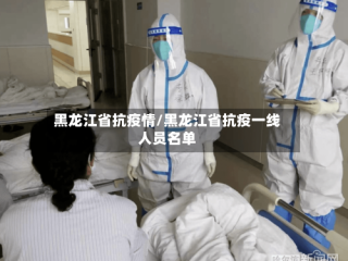 黑龙江省抗疫情/黑龙江省抗疫一线人员名单