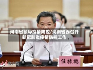 河南省领导疫情防控/河南省委召开新冠肺炎疫情防控工作
