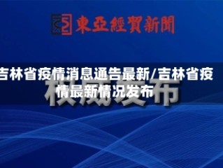 吉林省疫情消息通告最新/吉林省疫情最新情况发布