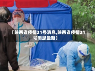 【陕西省疫情21号消息,陕西省疫情21号消息最新】
