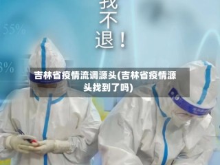 吉林省疫情流调源头(吉林省疫情源头找到了吗)