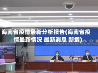 海南省疫情最新分析报告(海南省疫情最新情况 最新消息 新增)