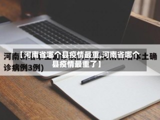 【河南省哪个县疫情最重,河南省哪个县疫情最重了】