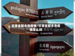 甘肃省郎木寺疫情/甘肃省郎木寺疫情怎么样