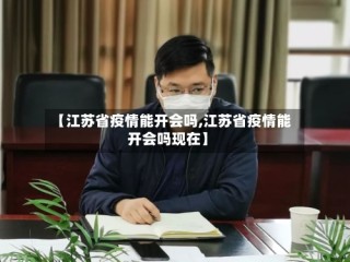 【江苏省疫情能开会吗,江苏省疫情能开会吗现在】