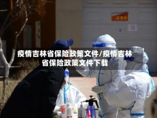 疫情吉林省保险政策文件/疫情吉林省保险政策文件下载