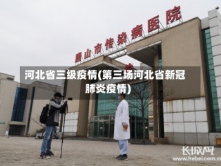 河北省三级疫情(第三场河北省新冠肺炎疫情)
