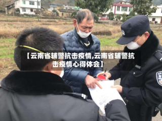 【云南省辅警抗击疫情,云南省辅警抗击疫情心得体会】
