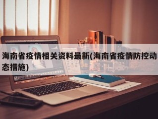 海南省疫情相关资料最新(海南省疫情防控动态措施)