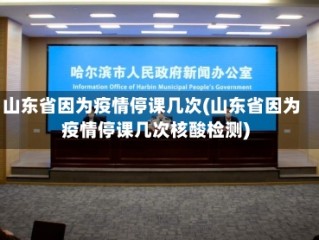 山东省因为疫情停课几次(山东省因为疫情停课几次核酸检测)