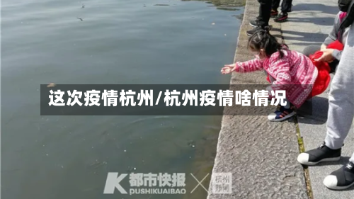 这次疫情杭州/杭州疫情啥情况