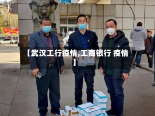 【武汉工行疫情,工商银行 疫情】