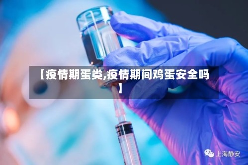 【疫情期蛋类,疫情期间鸡蛋安全吗】