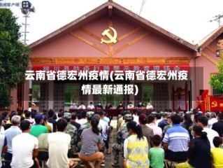 云南省德宏州疫情(云南省德宏州疫情最新通报)
